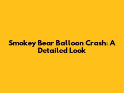 Smokey Bear Balloon Crash: A Detailed Look