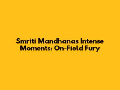 Smriti Mandhana's Intense Moments: On-Field Fury