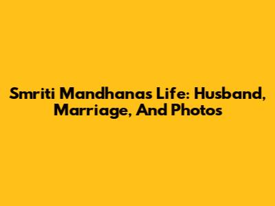 Smriti Mandhana's Life: Husband, Marriage, And Photos