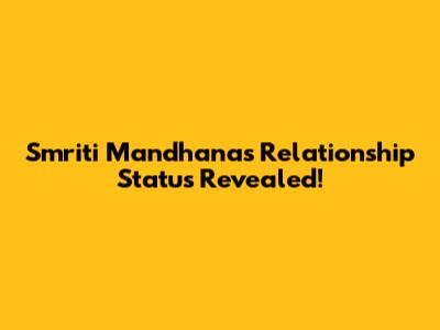 Smriti Mandhana's Relationship Status Revealed!