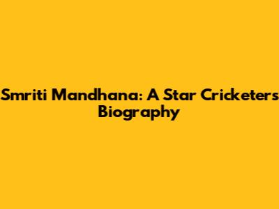 Smriti Mandhana: A Star Cricketer's Biography