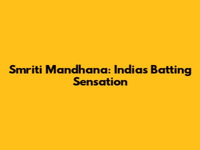 Smriti Mandhana: India's Batting Sensation