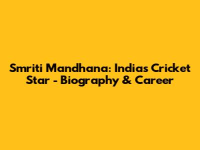 Smriti Mandhana: India's Cricket Star - Biography & Career