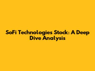 SoFi Technologies Stock: A Deep Dive Analysis