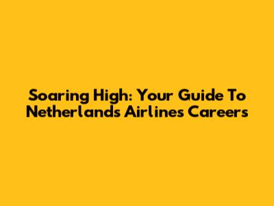 Soaring High: Your Guide To Netherlands Airlines Careers