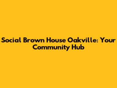 Social Brown House Oakville: Your Community Hub