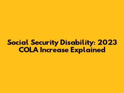Social Security Disability: 2023 COLA Increase Explained