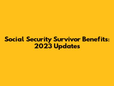 Social Security Survivor Benefits: 2023 Updates