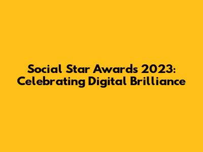 Social Star Awards 2023: Celebrating Digital Brilliance