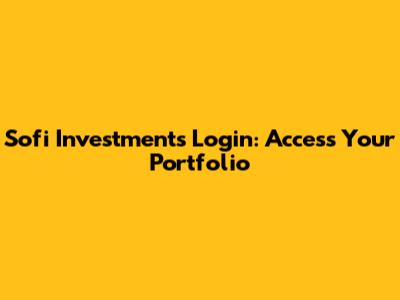 Sofi Investments Login: Access Your Portfolio
