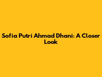 Sofia Putri Ahmad Dhani: A Closer Look