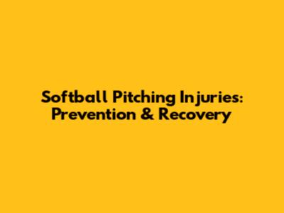 Softball Pitching Injuries: Prevention & Recovery