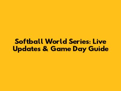 Softball World Series: Live Updates & Game Day Guide