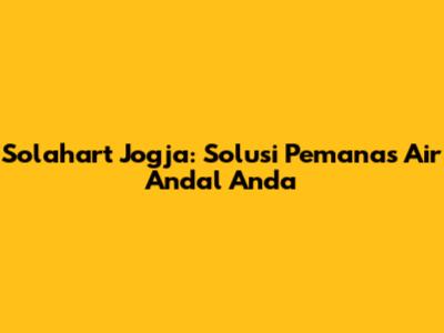 Solahart Jogja: Solusi Pemanas Air Andal Anda