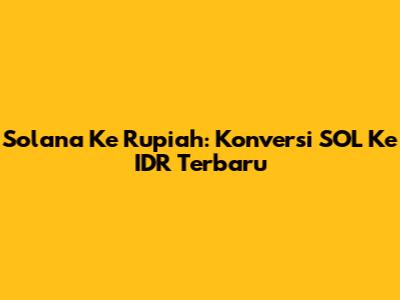 Solana Ke Rupiah: Konversi SOL Ke IDR Terbaru