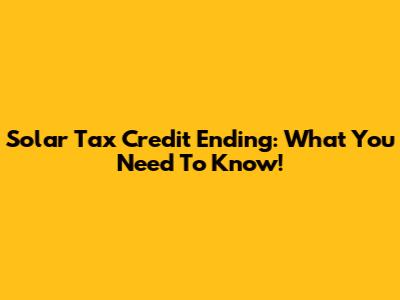 Solar Tax Credit Ending: What You Need To Know!