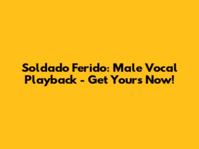 Soldado Ferido: Male Vocal Playback - Get Yours Now!