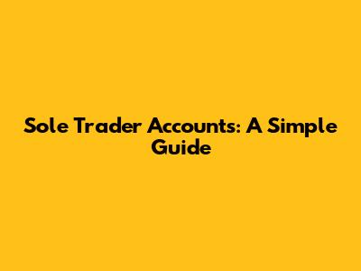 Sole Trader Accounts: A Simple Guide