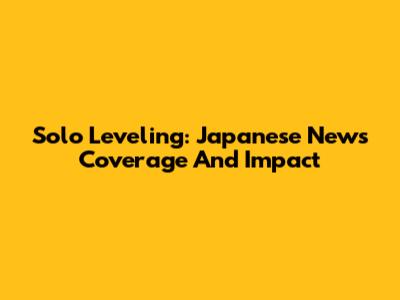 Solo Leveling: Japanese News Coverage And Impact