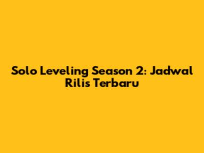 Solo Leveling Season 2: Jadwal Rilis Terbaru