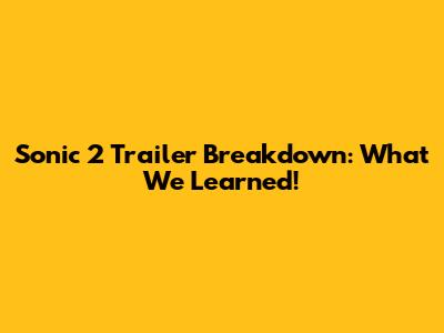 Sonic 2 Trailer Breakdown: What We Learned!