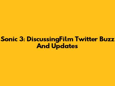 Sonic 3: DiscussingFilm Twitter Buzz And Updates