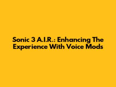 Sonic 3 A.I.R.: Enhancing The Experience With Voice Mods