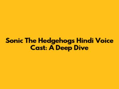 Sonic The Hedgehog's Hindi Voice Cast: A Deep Dive