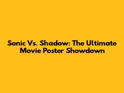 Sonic Vs. Shadow: The Ultimate Movie Poster Showdown