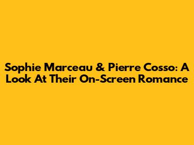 Sophie Marceau & Pierre Cosso: A Look At Their On-Screen Romance