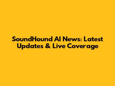 SoundHound AI News: Latest Updates & Live Coverage