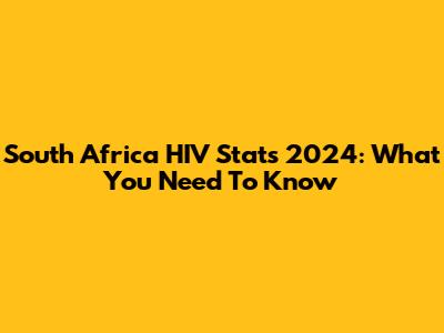South Africa HIV Stats 2024: What You Need To Know