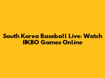 South Korea Baseball Live: Watch IIKBO Games Online