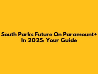 South Park's Future On Paramount+ In 2025: Your Guide