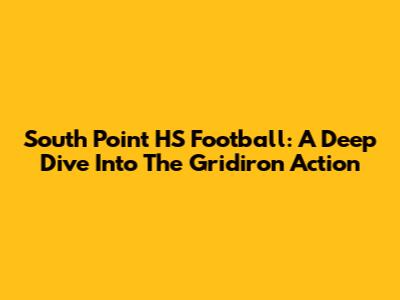 South Point HS Football: A Deep Dive Into The Gridiron Action