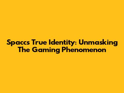 Spacc's True Identity: Unmasking The Gaming Phenomenon