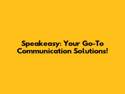 Speakeasy: Your Go-To Communication Solutions!