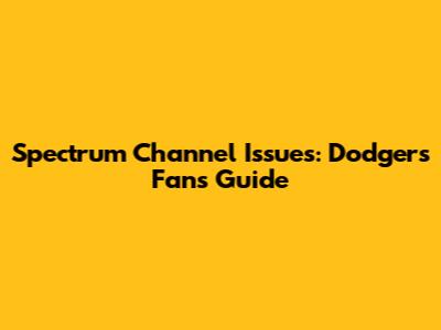 Spectrum Channel Issues: Dodgers Fans' Guide