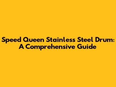 Speed Queen Stainless Steel Drum: A Comprehensive Guide
