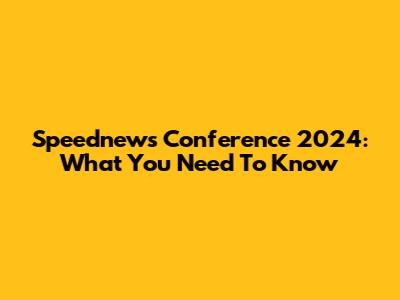 Speednews Conference 2024: What You Need To Know