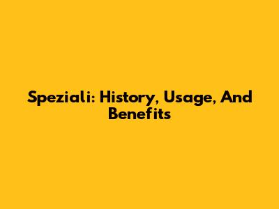 Speziali: History, Usage, And Benefits
