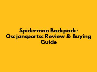 Spiderman Backpack: Oscjansportsc Review & Buying Guide