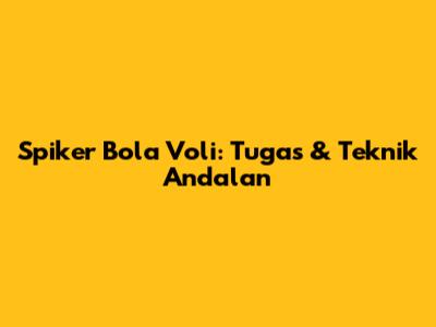 Spiker Bola Voli: Tugas & Teknik Andalan