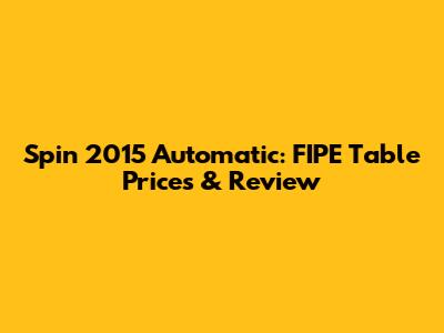 Spin 2015 Automatic: FIPE Table Prices & Review