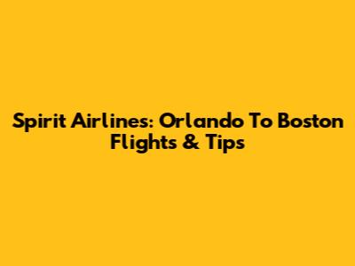 Spirit Airlines: Orlando To Boston Flights & Tips