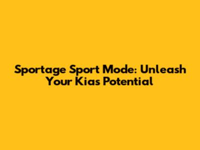 Sportage Sport Mode: Unleash Your Kia's Potential