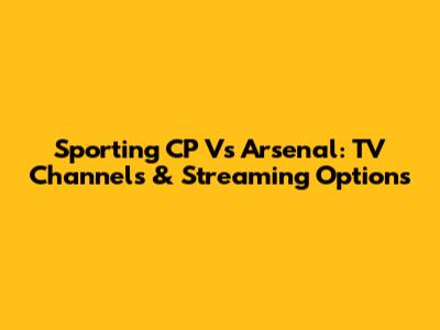 Sporting CP Vs Arsenal: TV Channels & Streaming Options