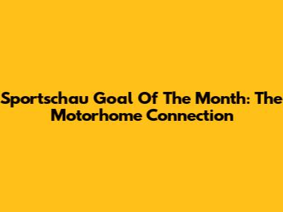 Sportschau Goal Of The Month: The Motorhome Connection