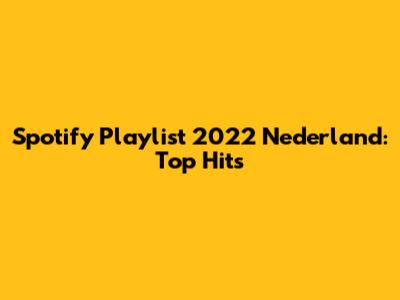 Spotify Playlist 2022 Nederland: Top Hits