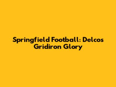 Springfield Football: Delco's Gridiron Glory